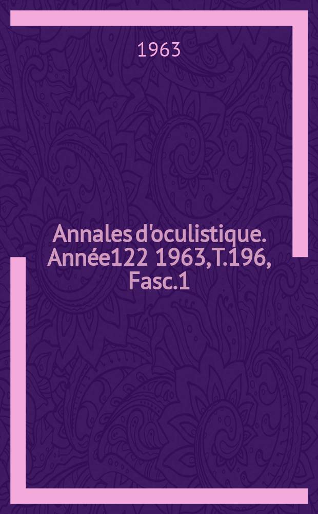 Annales d'oculistique. Année122 1963, T.196, Fasc.1