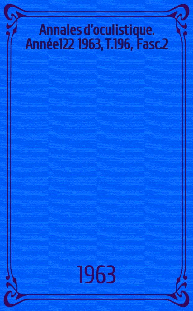 Annales d'oculistique. Année122 1963, T.196, Fasc.2
