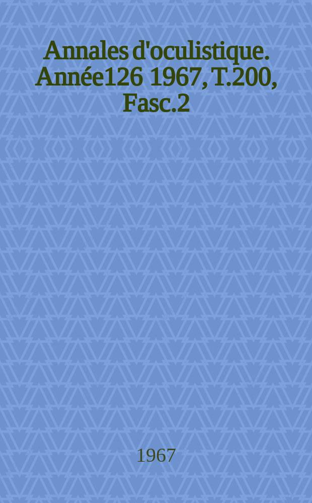 Annales d'oculistique. Année126 1967, T.200, Fasc.2