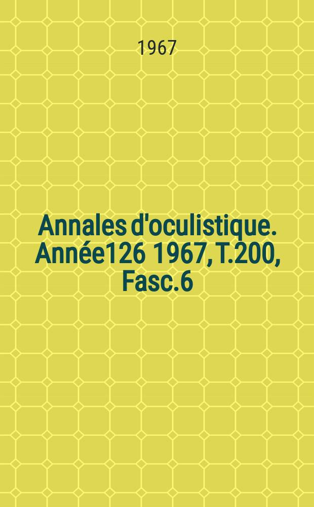 Annales d'oculistique. Ann&eacute;e126 1967, T.200, Fasc.6