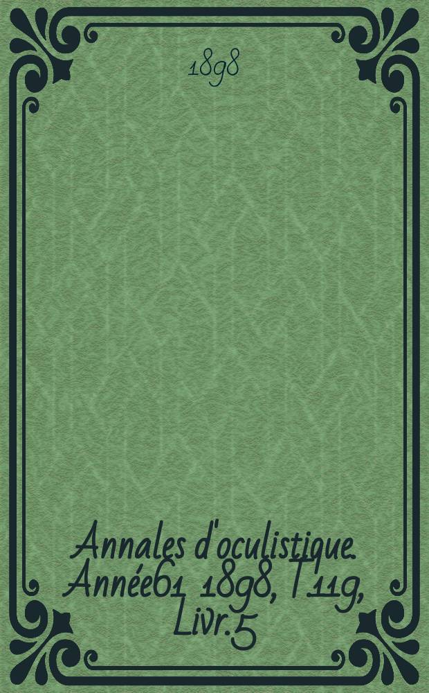 Annales d'oculistique. Année61 1898, T.119, Livr.5