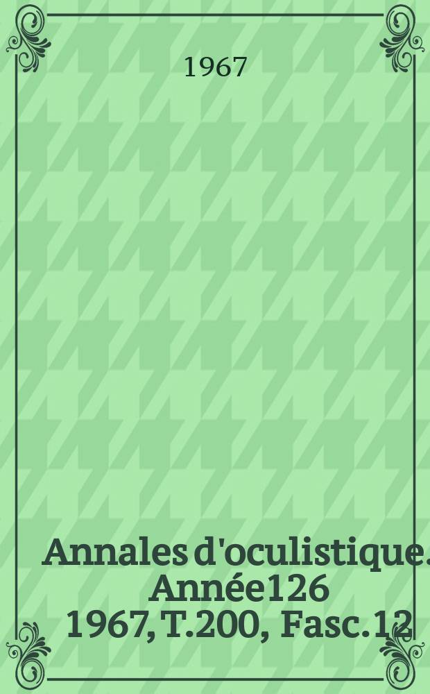 Annales d'oculistique. Année126 1967, T.200, Fasc.12