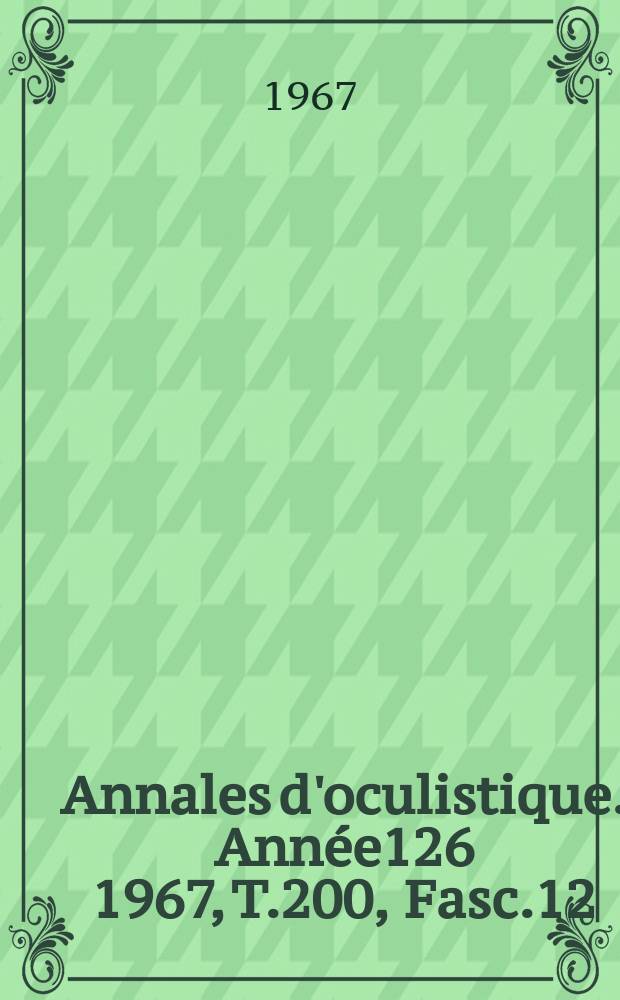 Annales d'oculistique. Année126 1967, T.200, Fasc.12