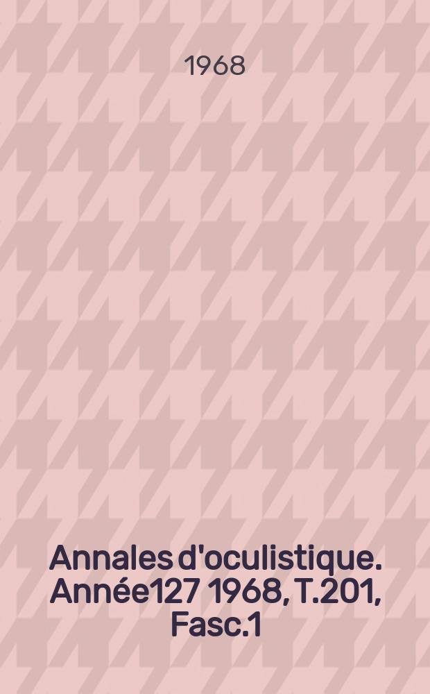 Annales d'oculistique. Année127 1968, T.201, Fasc.1