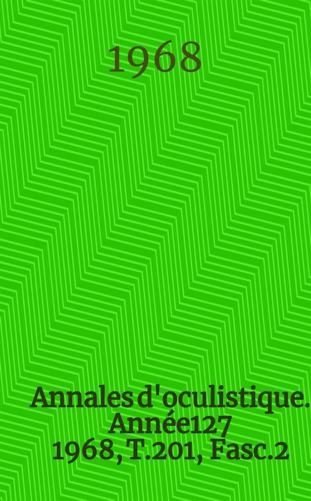 Annales d'oculistique. Ann&eacute;e127 1968, T.201, Fasc.2