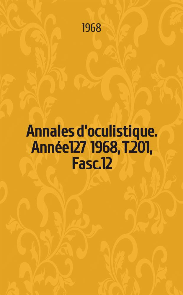 Annales d'oculistique. Année127 1968, T.201, Fasc.12