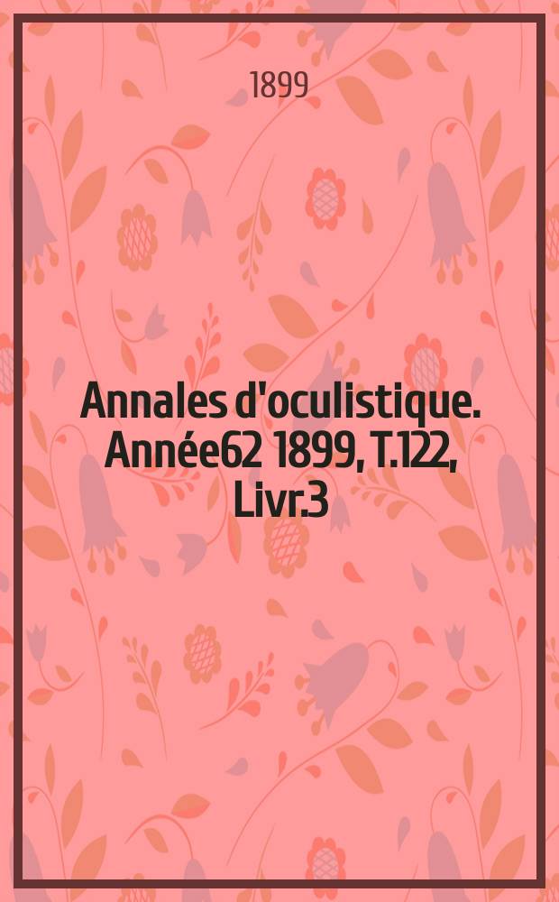 Annales d'oculistique. Année62 1899, T.122, Livr.3