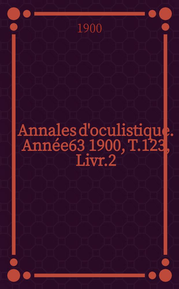 Annales d'oculistique. Année63 1900, T.123, Livr.2