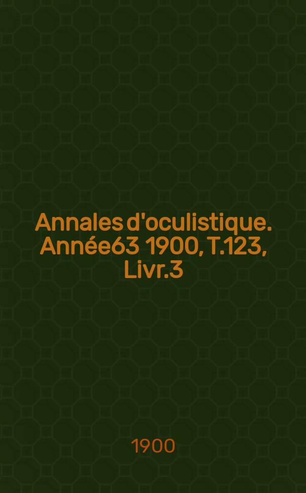 Annales d'oculistique. Année63 1900, T.123, Livr.3