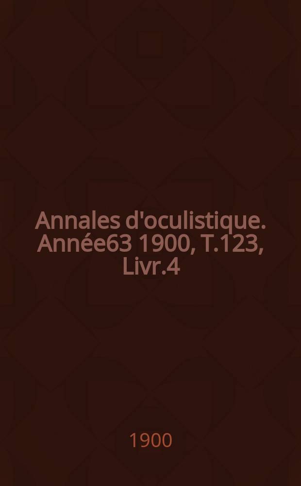 Annales d'oculistique. Année63 1900, T.123, Livr.4