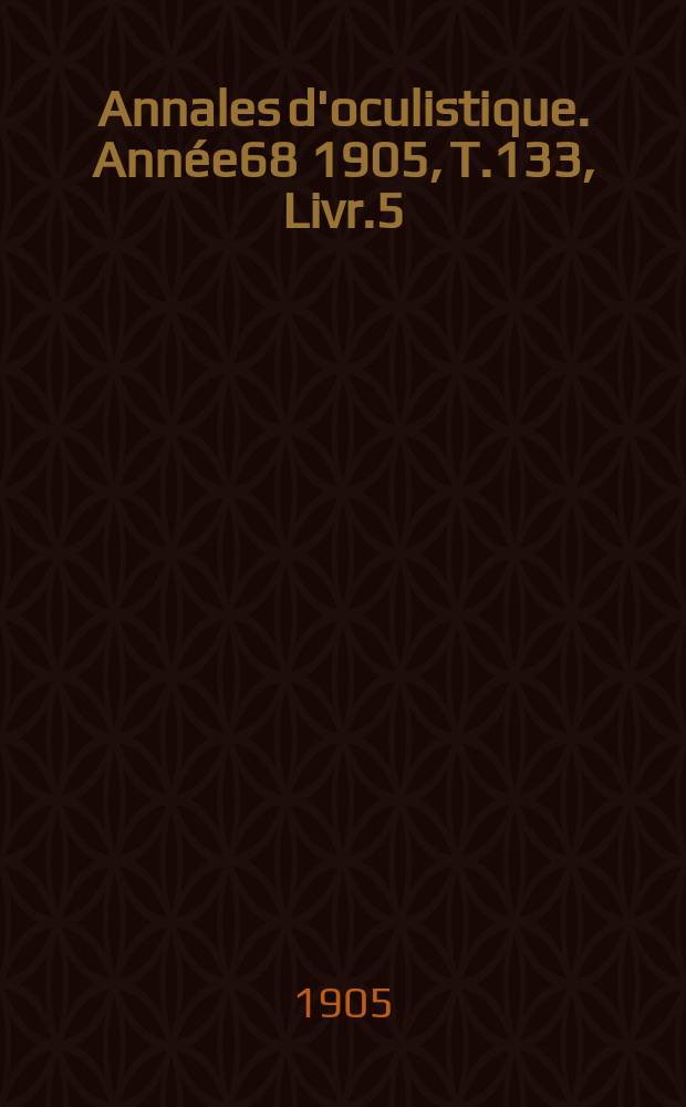 Annales d'oculistique. Année68 1905, T.133, Livr.5