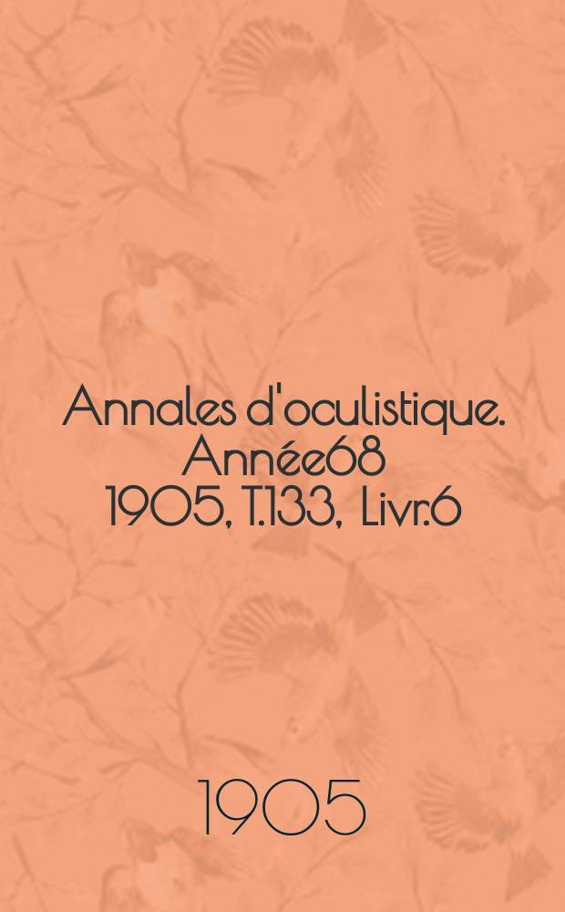 Annales d'oculistique. Année68 1905, T.133, Livr.6