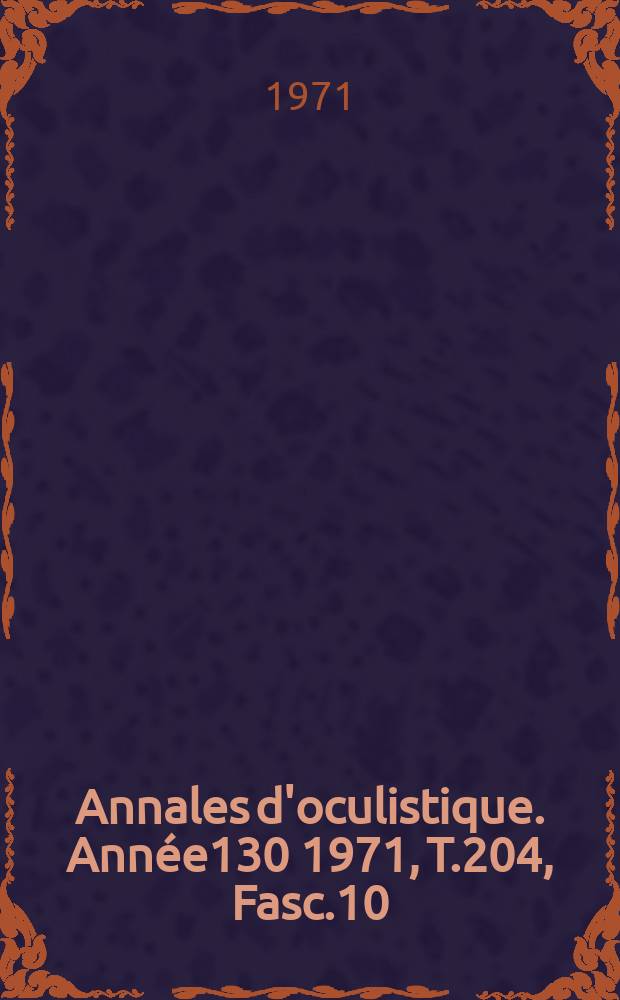 Annales d'oculistique. Année130 1971, T.204, Fasc.10
