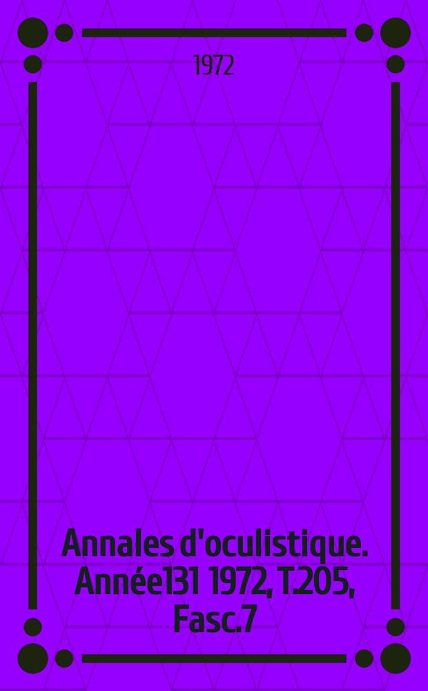 Annales d'oculistique. Année131 1972, T.205, Fasc.7