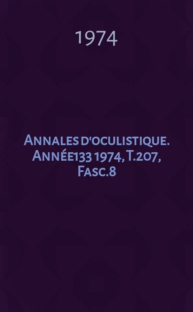 Annales d'oculistique. Année133 1974, T.207, Fasc.8