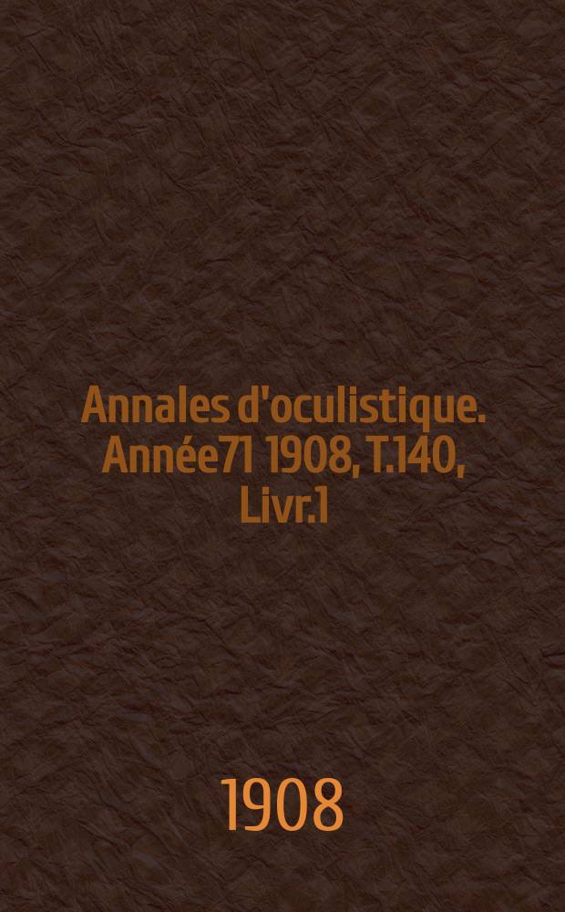 Annales d'oculistique. Année71 1908, T.140, Livr.1