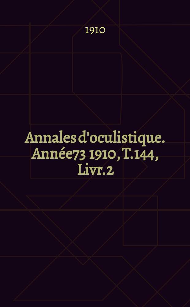 Annales d'oculistique. Année73 1910, T.144, Livr.2