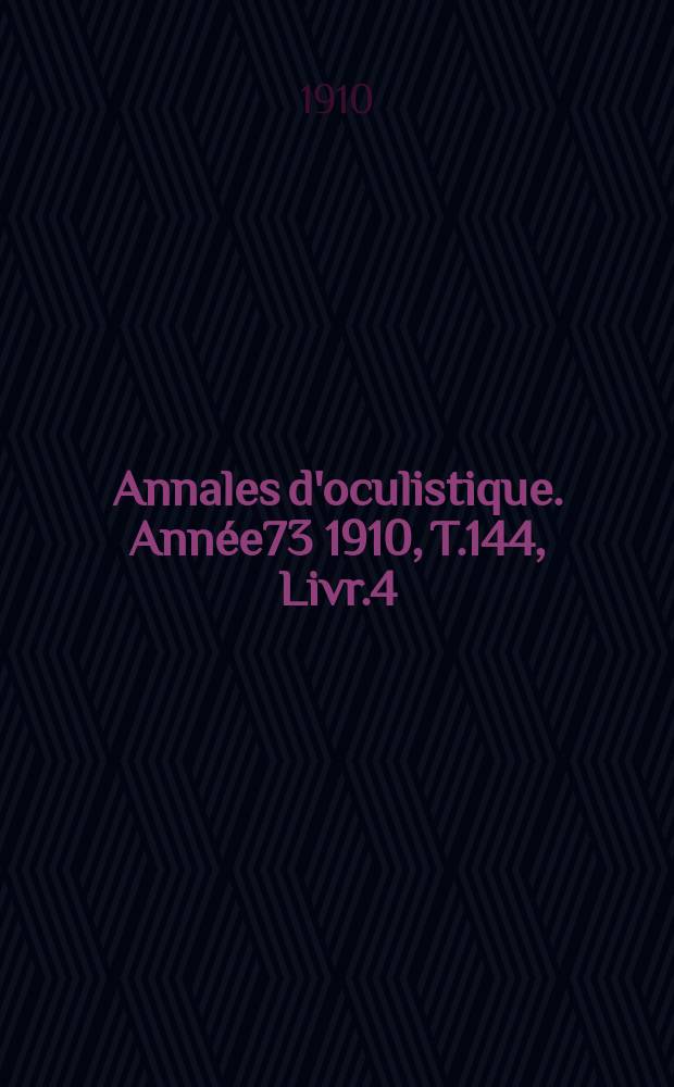 Annales d'oculistique. Année73 1910, T.144, Livr.4