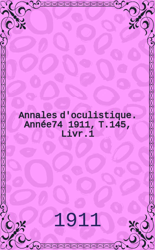 Annales d'oculistique. Année74 1911, T.145, Livr.1