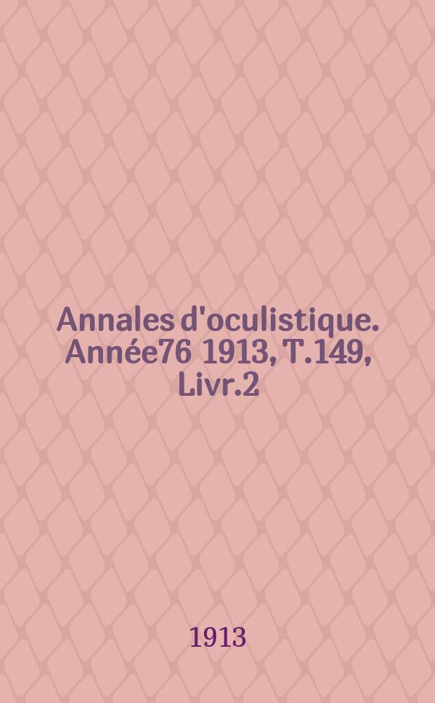 Annales d'oculistique. Année76 1913, T.149, Livr.2