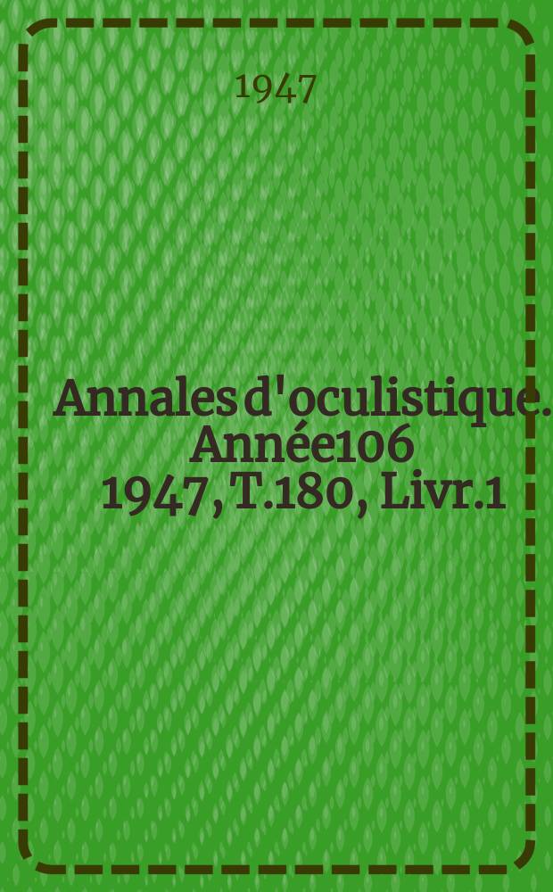 Annales d'oculistique. Année106 1947, T.180, Livr.1