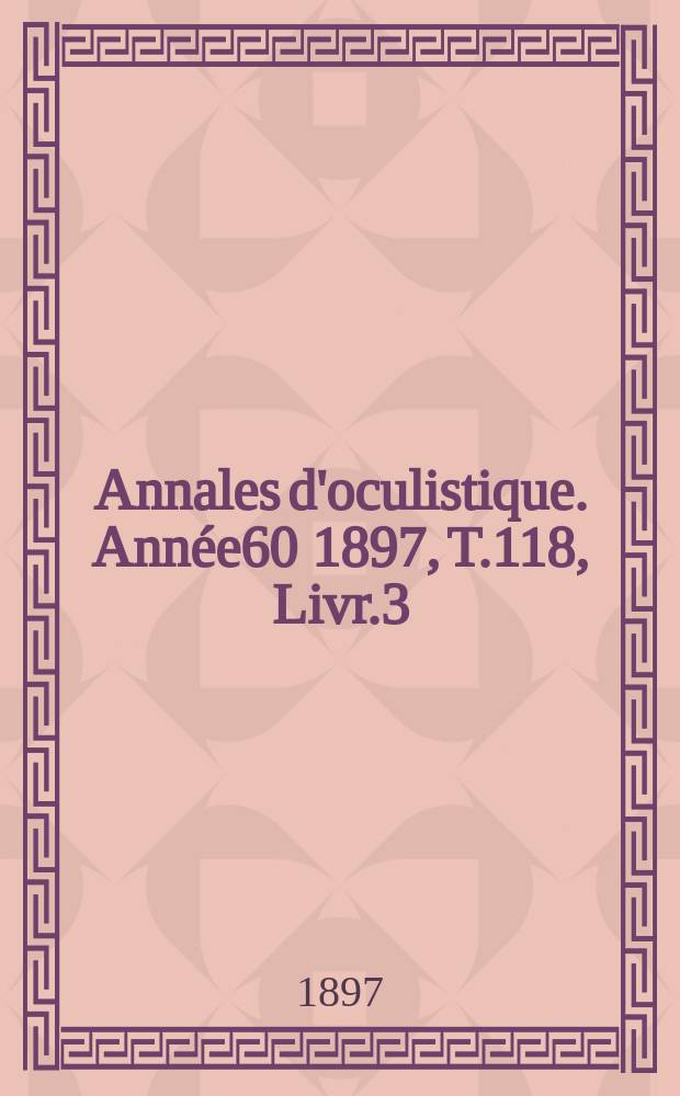 Annales d'oculistique. Année60 1897, T.118, Livr.3