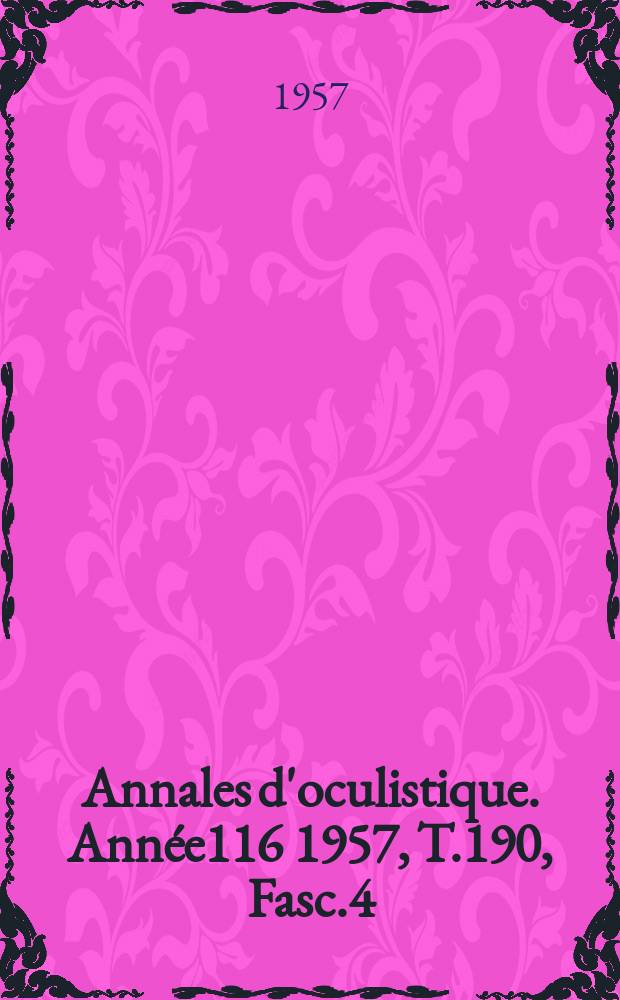 Annales d'oculistique. Année116 1957, T.190, Fasc.4