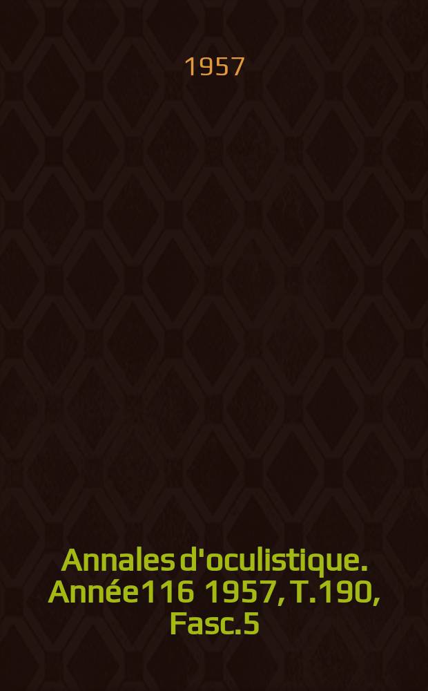 Annales d'oculistique. Année116 1957, T.190, Fasc.5