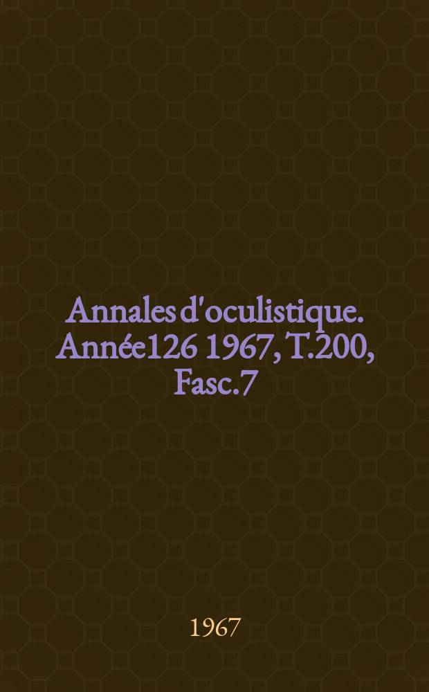 Annales d'oculistique. Année126 1967, T.200, Fasc.7