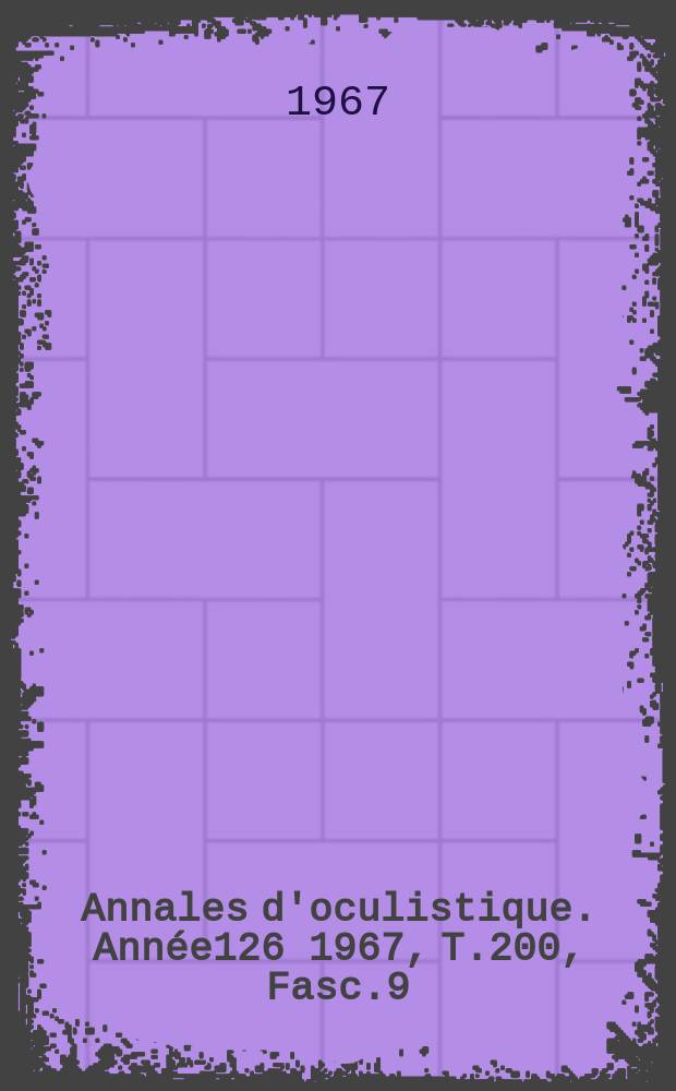 Annales d'oculistique. Année126 1967, T.200, Fasc.9