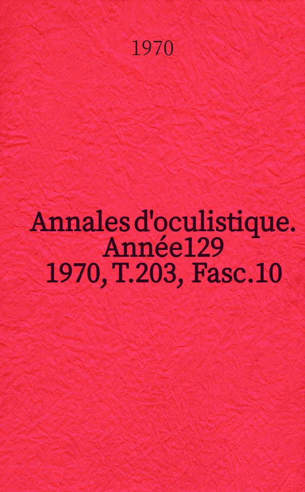 Annales d'oculistique. Année129 1970, T.203, Fasc.10