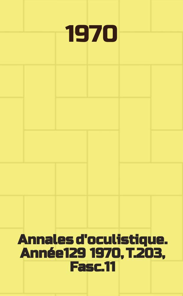 Annales d'oculistique. Année129 1970, T.203, Fasc.11