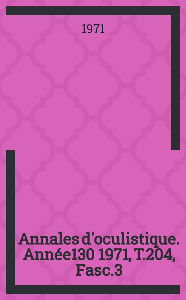 Annales d'oculistique. Année130 1971, T.204, Fasc.3