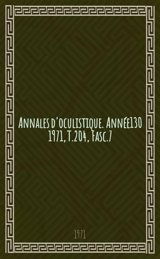 Annales d'oculistique. Année130 1971, T.204, Fasc.7
