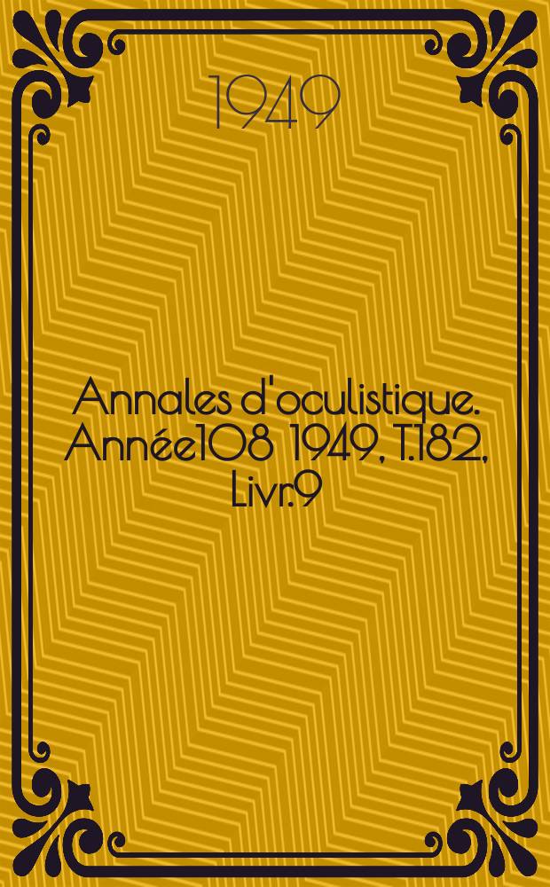 Annales d'oculistique. Année108 1949, T.182, Livr.9
