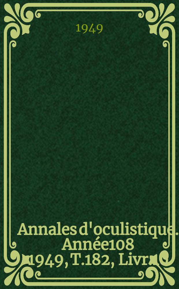 Annales d'oculistique. Ann&eacute;e108 1949, T.182, Livr.10