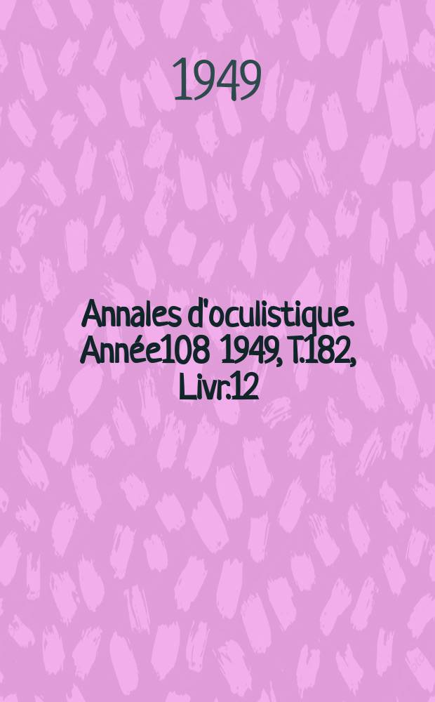 Annales d'oculistique. Année108 1949, T.182, Livr.12