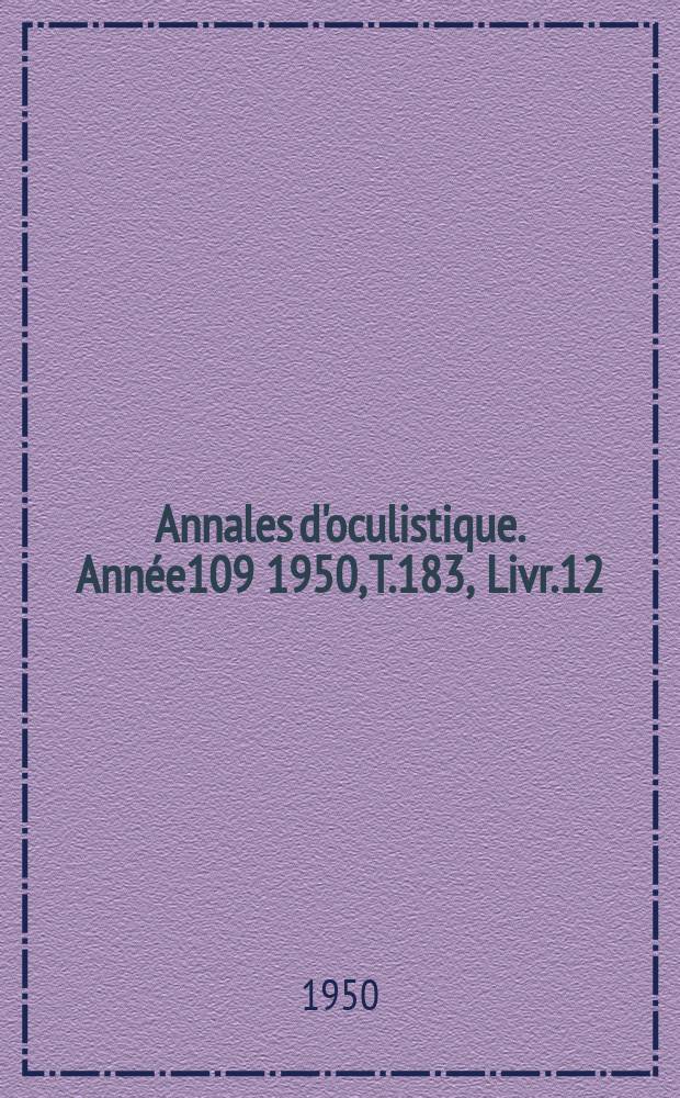 Annales d'oculistique. Ann&eacute;e109 1950, T.183, Livr.12