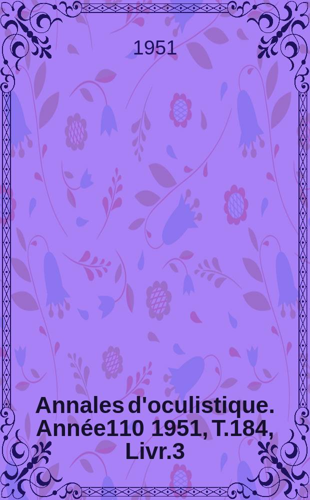 Annales d'oculistique. Année110 1951, T.184, Livr.3