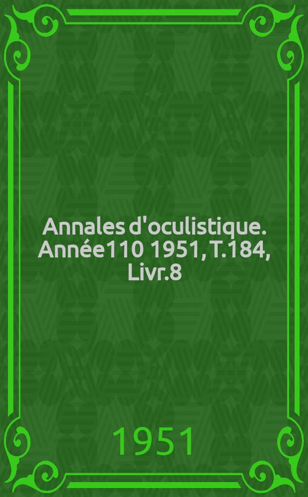 Annales d'oculistique. Année110 1951, T.184, Livr.8