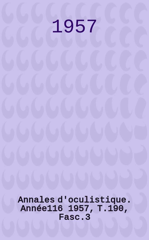 Annales d'oculistique. Année116 1957, T.190, Fasc.3