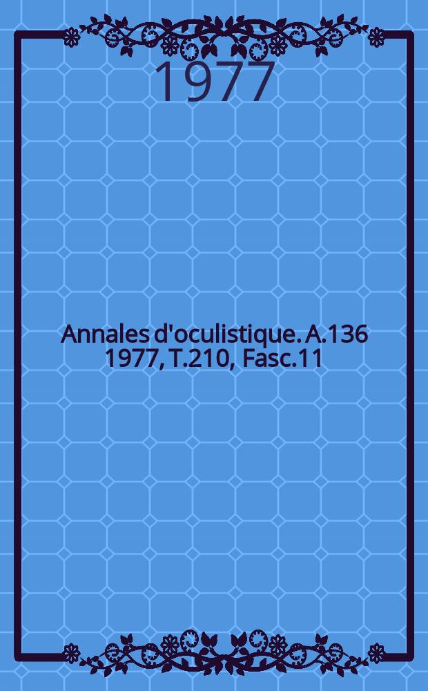 Annales d'oculistique. A.136 1977, T.210, Fasc.11