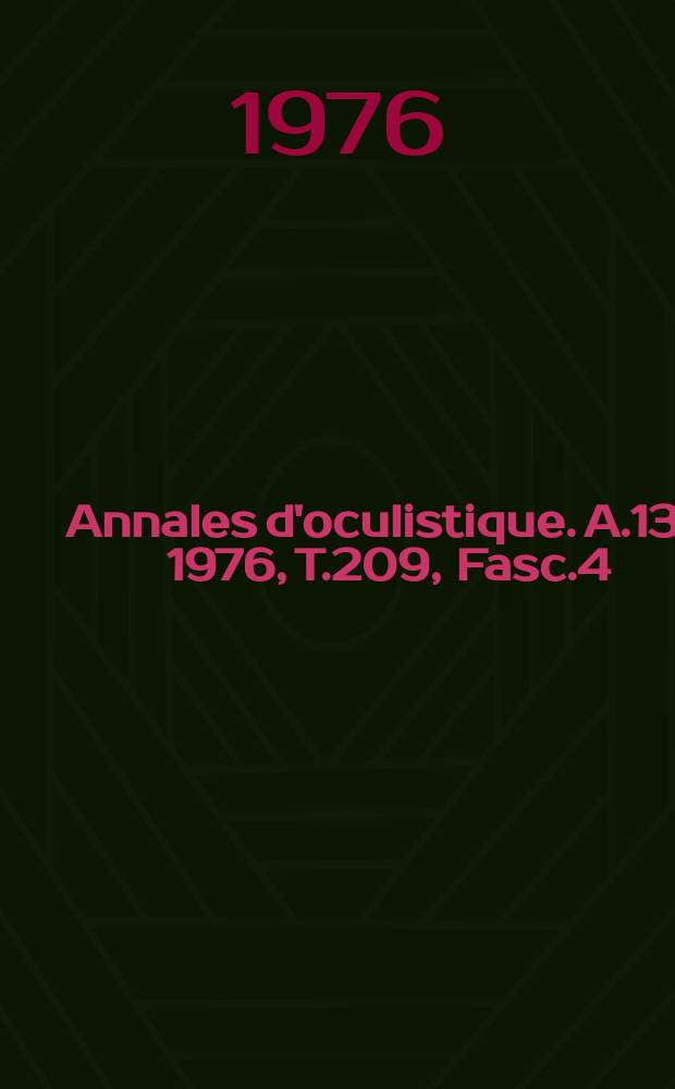 Annales d'oculistique. A.135 1976, T.209, Fasc.4