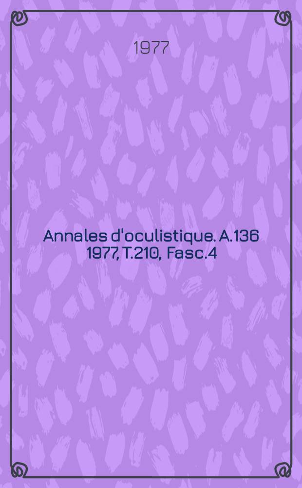 Annales d'oculistique. A.136 1977, T.210, Fasc.4