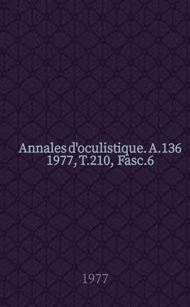 Annales d'oculistique. A.136 1977, T.210, Fasc.6