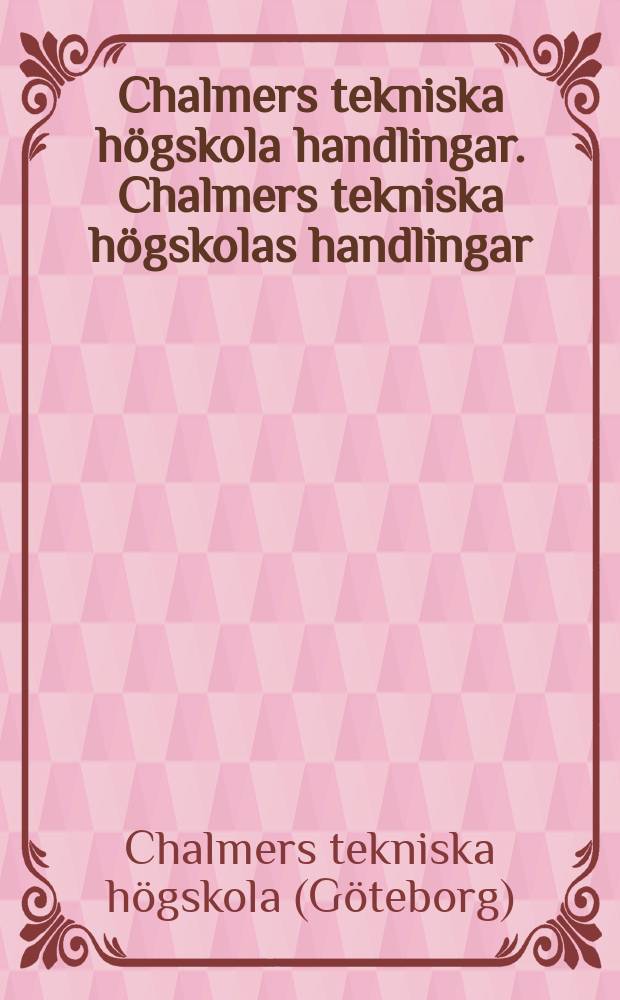 Chalmers tekniska h&ouml;gskola handlingar. Chalmers tekniska h&ouml;gskolas handlingar