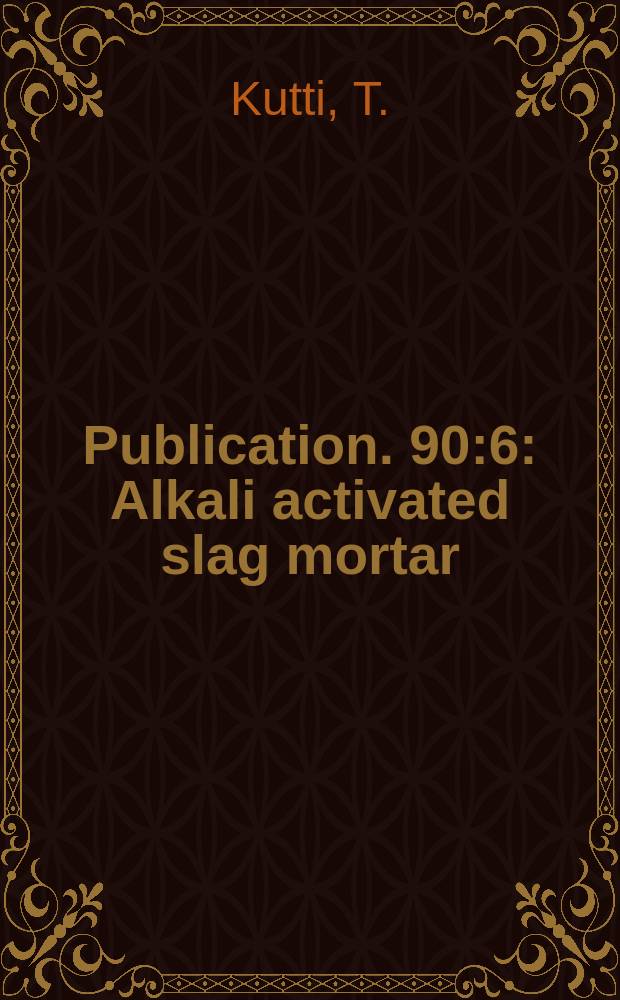 [Publication]. 90:6 : Alkali activated slag mortar