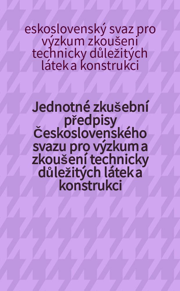 Jednotné zkušební předpisy Československého svazu pro výzkum a zkoušení technicky důležitých látek a konstrukci