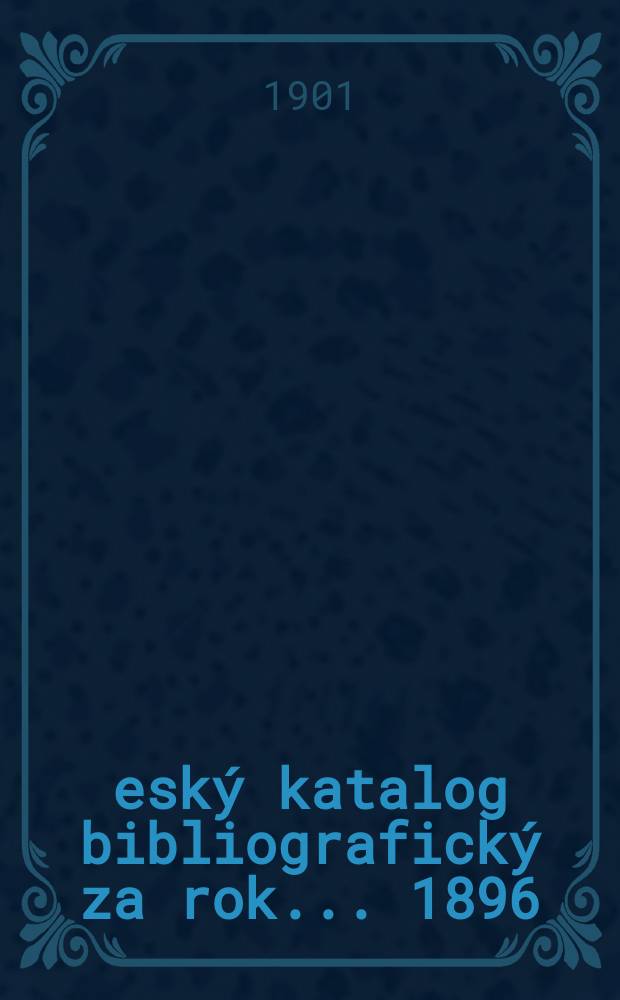 Český katalog bibliografický za rok... 1896/1897, Roč.8/9