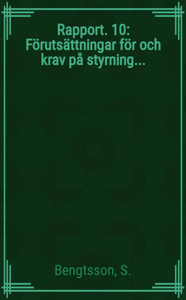 Rapport. 10 : F&ouml;ruts&auml;ttningar f&ouml;r och krav p&aring; styrning...